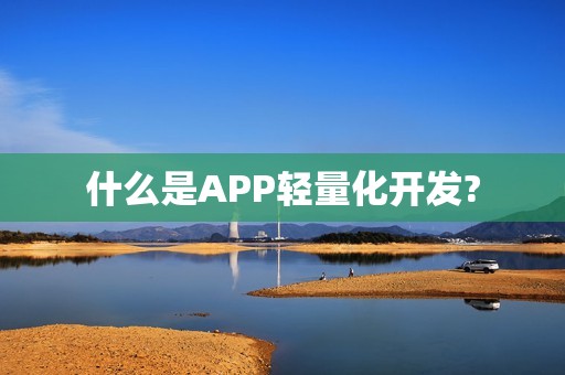 什么是APP轻量化开发?