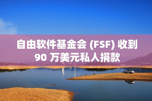 自由软件基金会 (FSF) 收到 90 万美元私人捐款