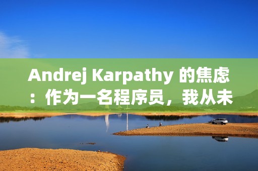 Andrej Karpathy 的焦虑：作为一名程序员，我从未感到如此落后