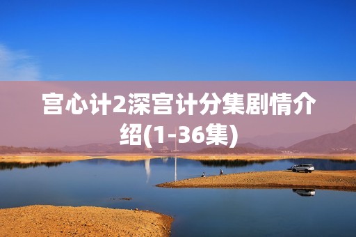 宫心计2深宫计分集剧情介绍(1-36集)