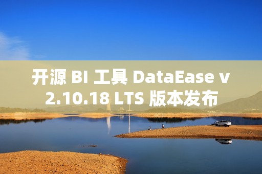 开源 BI 工具 DataEase v2.10.18 LTS 版本发布