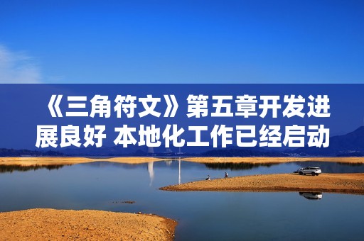 《三角符文》第五章开发进展良好 本地化工作已经启动