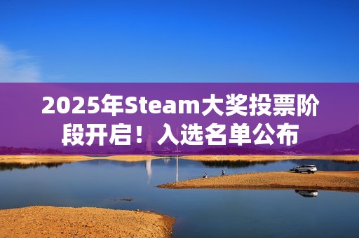2025年Steam大奖投票阶段开启！入选名单公布