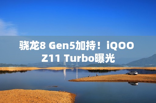 骁龙8 Gen5加持！iQOO Z11 Turbo曝光