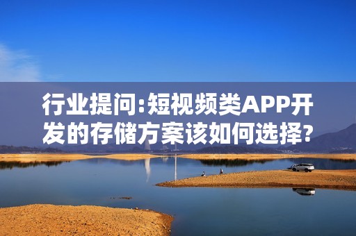 行业提问:短视频类APP开发的存储方案该如何选择?