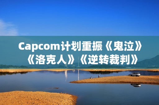 Capcom计划重振《鬼泣》《洛克人》《逆转裁判》