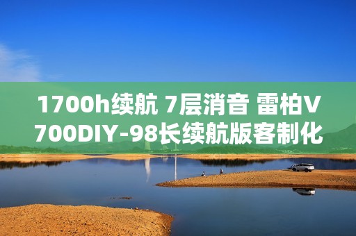 1700h续航 7层消音 雷柏V700DIY-98长续航版客制化多模无线机械键盘发布