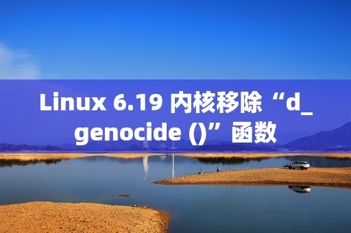 Linux 6.19 内核移除“d_genocide ()”函数