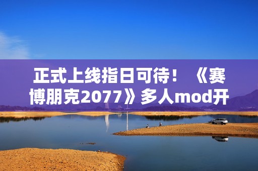 正式上线指日可待！ 《赛博朋克2077》多人mod开发者称服务器测试顺利