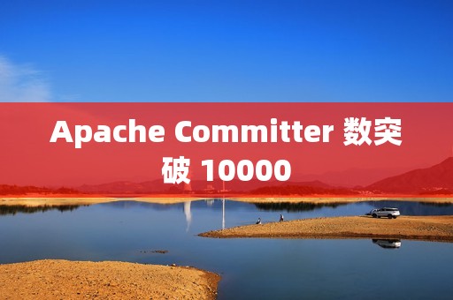 Apache Committer 数突破 10000