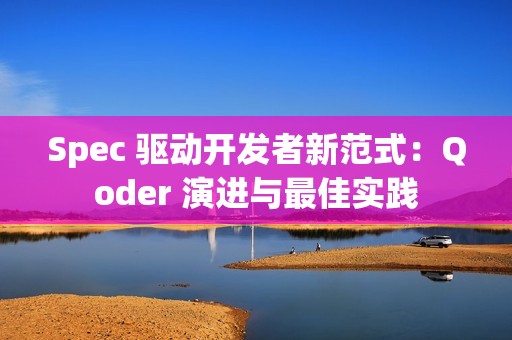 Spec 驱动开发者新范式：Qoder 演进与最佳实践