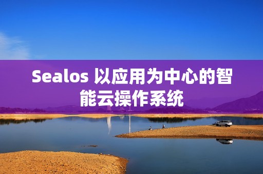 Sealos 以应用为中心的智能云操作系统