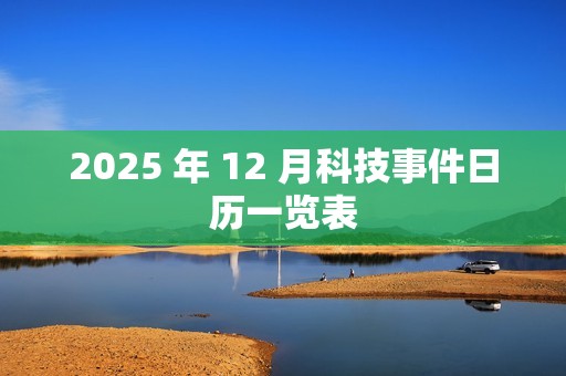 2025 年 12 月科技事件日历一览表