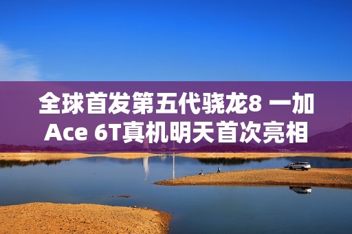 全球首发第五代骁龙8 一加Ace 6T真机明天首次亮相