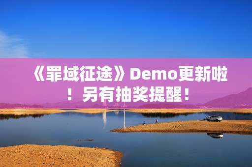 《罪域征途》Demo更新啦！另有抽奖提醒！