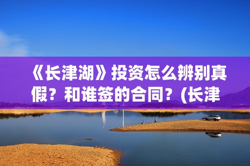 《长津湖》投资怎么辨别真假？和谁签的合同？(长津湖投资成本13亿)