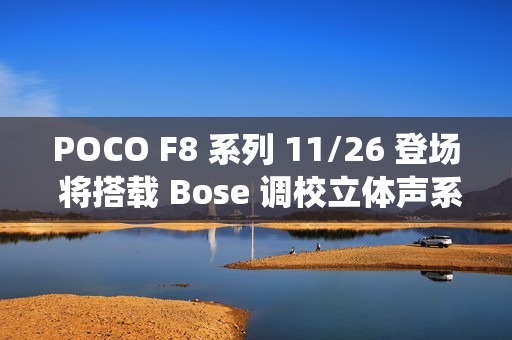 POCO F8 系列 11/26 登场 将搭载 Bose 调校立体声系统!