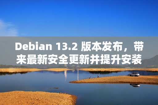 Debian 13.2 版本发布，带来最新安全更新并提升安装体验