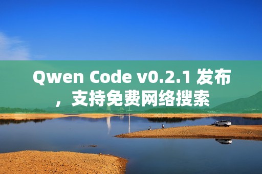 Qwen Code v0.2.1 发布，支持免费网络搜索