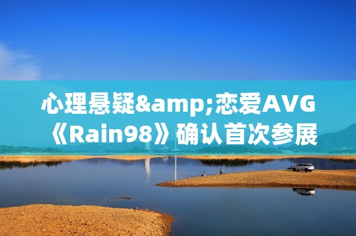 心理悬疑&恋爱AVG《Rain98》确认首次参展2025WePlay展会