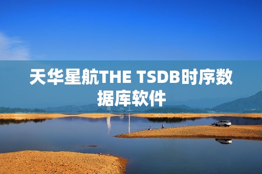 天华星航THE TSDB时序数据库软件