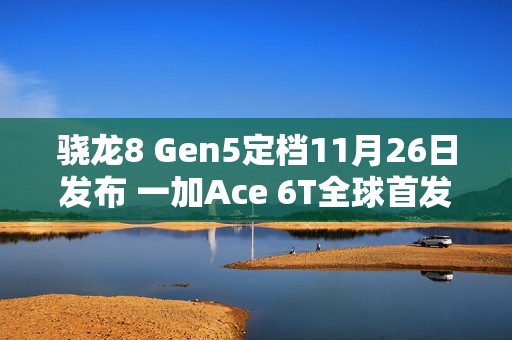 骁龙8 Gen5定档11月26日发布 一加Ace 6T全球首发