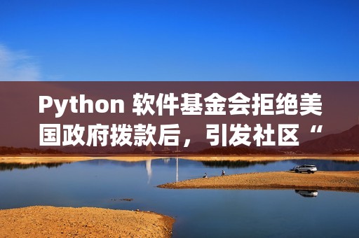 Python 软件基金会拒绝美国政府拨款后，引发社区“捐赠潮”