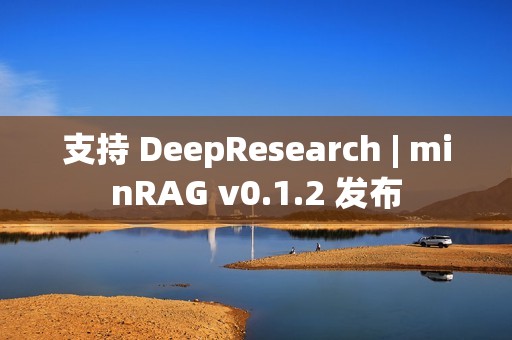 支持 DeepResearch | minRAG v0.1.2 发布