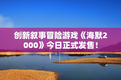 创新叙事冒险游戏《海默2000》今日正式发售！