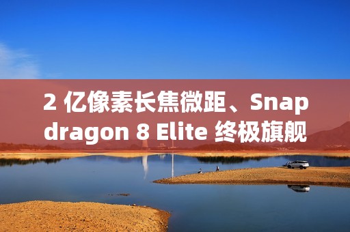 2 亿像素长焦微距、Snapdragon 8 Elite 终极旗舰，小米 17 Ultra 传 12 月登场！