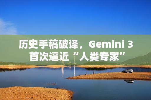 历史手稿破译，Gemini 3 首次逼近“人类专家”