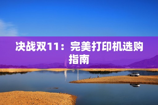 决战双11：完美打印机选购指南