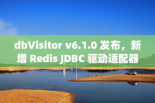 dbVisitor v6.1.0 发布，新增 Redis JDBC 驱动适配器，支持 140+ 命令