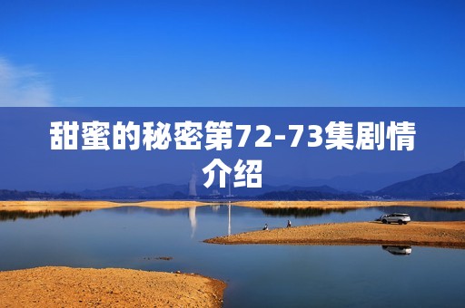 甜蜜的秘密第72-73集剧情介绍