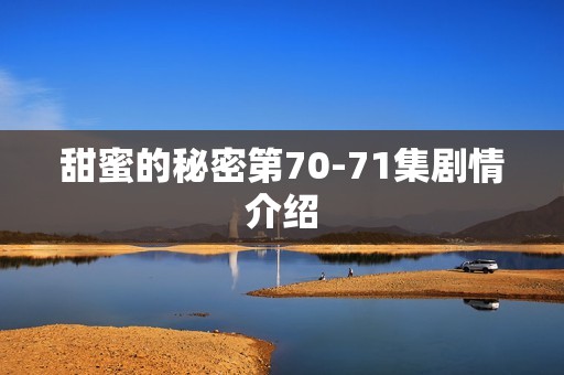 甜蜜的秘密第70-71集剧情介绍