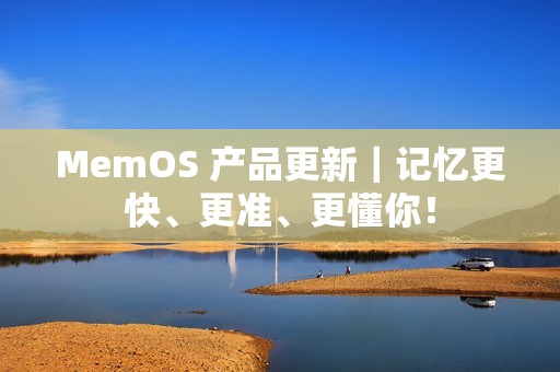 MemOS 产品更新｜记忆更快、更准、更懂你！
