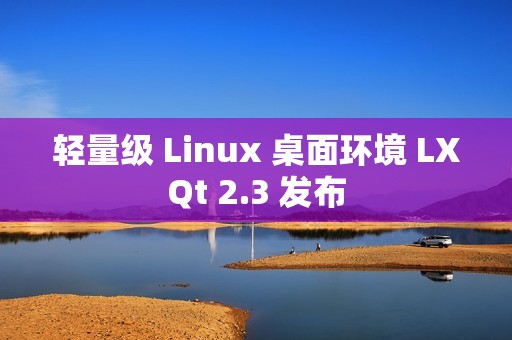 轻量级 Linux 桌面环境 LXQt 2.3 发布