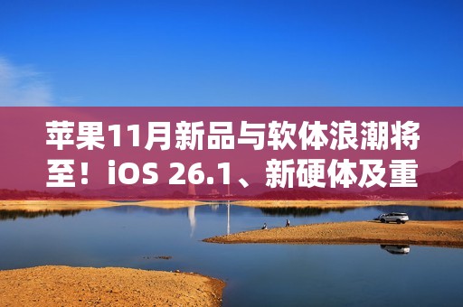 苹果11月新品与软体浪潮将至！iOS 26.1、新硬体及重磅影集全面登场