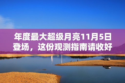 年度最大超级月亮11月5日登场，这份观测指南请收好！