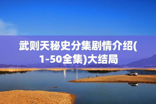 武则天秘史分集剧情介绍(1-50全集)大结局