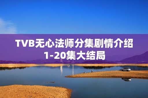 TVB无心法师分集剧情介绍1-20集大结局