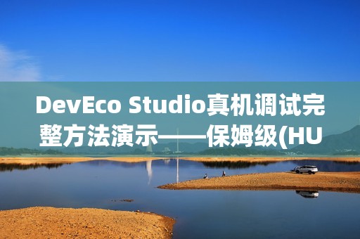 DevEco Studio真机调试完整方法演示——保姆级(HUAWEI nova 14演示机)