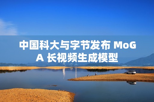 中国科大与字节发布 MoGA 长视频生成模型