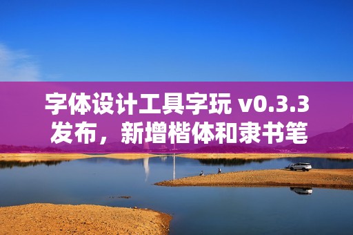 字体设计工具字玩 v0.3.3 发布，新增楷体和隶书笔画模板