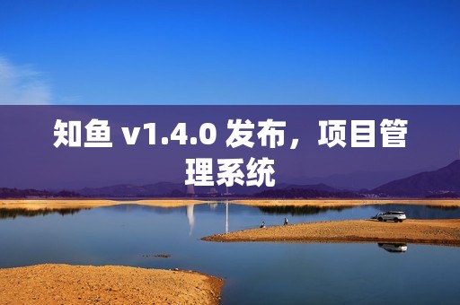 知鱼 v1.4.0 发布，项目管理系统