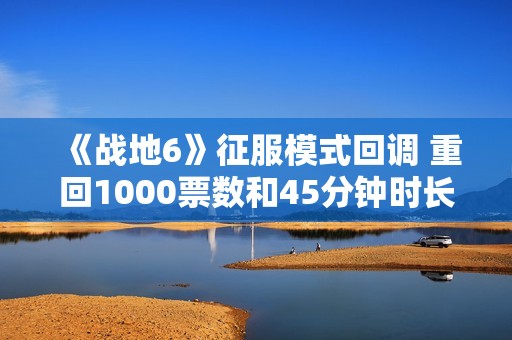 《战地6》征服模式回调 重回1000票数和45分钟时长