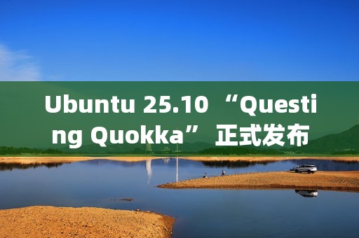 Ubuntu 25.10 “Questing Quokka” 正式发布