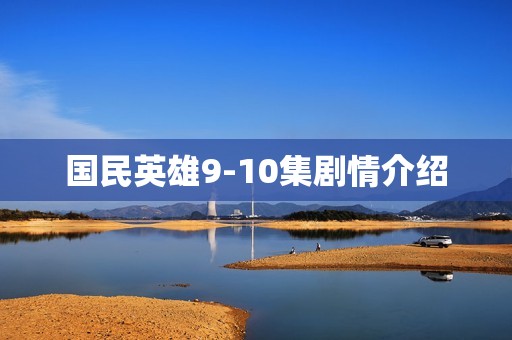 国民英雄9-10集剧情介绍