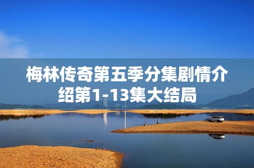 梅林传奇第五季分集剧情介绍第1-13集大结局