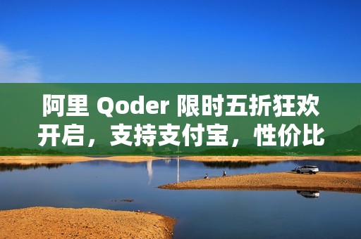 阿里 Qoder 限时五折狂欢开启，支持支付宝，性价比远超Cursor
